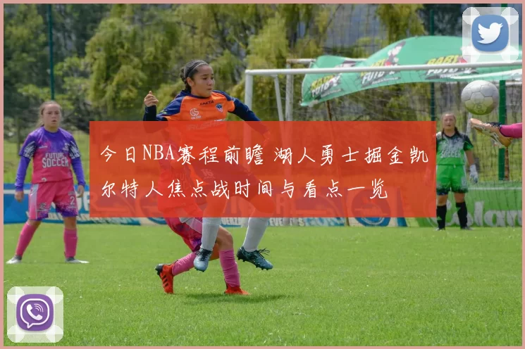 今日NBA赛程前瞻 湖人勇士掘金凯尔特人焦点战时间与看点一览