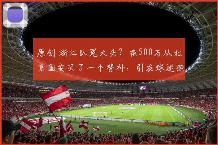 原创 浙江队冤大头？花500万从北京国安买了一个替补，引发球迷热议！